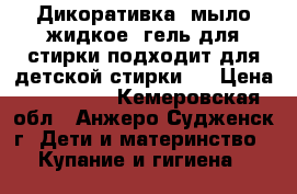 Дикоративка, мыло жидкое, гель для стирки подходит для детской стирки ! › Цена ­ 450-700 - Кемеровская обл., Анжеро-Судженск г. Дети и материнство » Купание и гигиена   